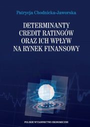 ksiazka tytu: Determinanty credit ratingw oraz ich wpyw na rynek finansowy autor: Chodnicka-Jaworska Patrycja