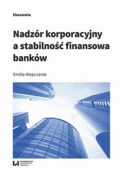 ksiazka tytu: Nadzr korporacyjny a stabilno finansowa bankw autor: Klepczarek Emilia