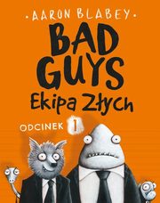 ksiazka tytu: Bad Guys Ekipa Zych Odcinek 1 autor: Blabey Aaron