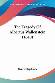 The Tragedy Of Albertus Wallenstein (1640), Glapthorne Henry