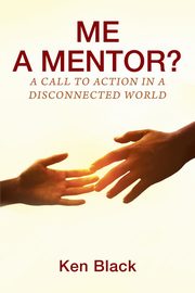 ME A MENTOR? A Call to Action in a Disconnected World, Black Ken