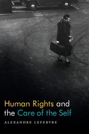 Human Rights and the Care of the Self, Lefebvre Alexandre