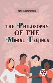 The Philosophy Of The Moral Feelings, Abercrombie John