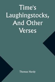 Time's Laughingstocks, And Other Verses, Hardy Thomas