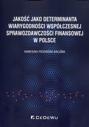 ksiazka tytu: Jako jako determinanta wiarygodnoci wspczesnej sprawozdawczoci finansowej w Polsce autor: Piechocka-Kauna Agnieszka