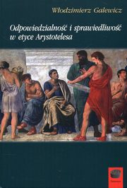 ksiazka tytu: Odpowiedzialno i sprawiedliwo w etyce Arystotelesa autor: Galewicz Wodzimierz