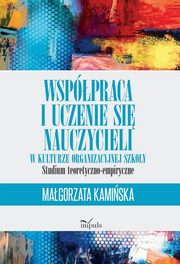 ksiazka tytu: Wsppraca i uczenie si nauczycieli w kulturze organizacyjnej szkoy autor: Kamiska Magorzata