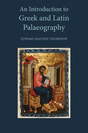An Introduction to Greek and Latin Palaeography, Thompson Edward Maunde