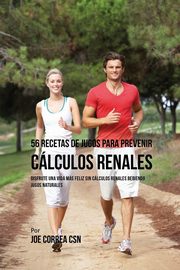56 Recetas de Jugos Para Prevenir Clculos Renales, Correa Joe