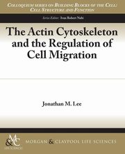 The Actin Cytoskeleton and the Regulation of Cell Migration, Lee Jonathan M.