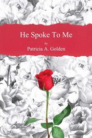 He Spoke To Me, Golden Patricia A.