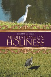 Meditations on Holiness, Logie Thomas D.