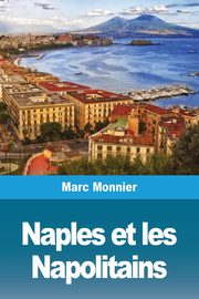 Naples Naples et les Napolitains, Monnier Marc