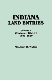 Indiana Land Entries. Volume I, Waters Margaret R.