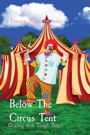 ksiazka tytu: Below The  Circus Tent autor: Wegrzynowski Jessica Anna