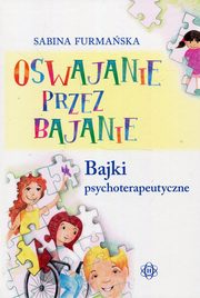 ksiazka tytu: Oswajanie przez bajanie Bajki psychoterapeutyczne autor: Furmaska Sabina