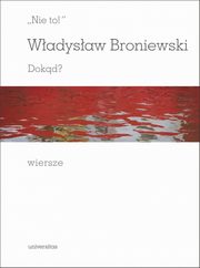 ksiazka tytu: Nie to! Dokd? Wiersze autor: Broniewski Wadysaw