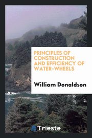 ksiazka tytu: Principles of Construction and Efficiency of Water-Wheels autor: Donaldson William