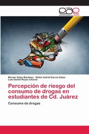 ksiazka tytu: Percepcin de riesgo del consumo de drogas en estudiantes de Cd. Jurez autor: Salas Martnez Miriam