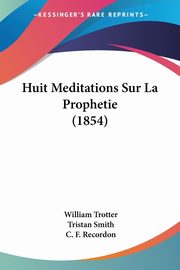 Huit Meditations Sur La Prophetie (1854), Trotter William