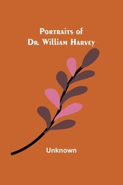 Portraits of Dr. William Harvey, Unknown