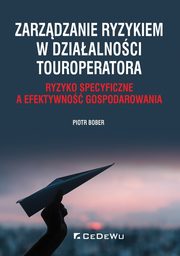 ksiazka tytu: Zarzdzanie ryzykiem w dziaalnoci touroperatora. Ryzyko specyficzne a efektywno gospodarowania autor: Piotr Bober