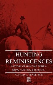 Hunting Reminiscences (History of Hunting Series - Drag Hunting & Terriers), Pease Alfred E.