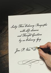 Sixty-Three Ordinary Paragraphs with Life Lessons and Thought Questions by an Ordinary Guy, Van Deinse Jon P.