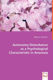 Autonomy Disturbance as a Psychological Characteristic in Anorexia, Homrich Barbara J.