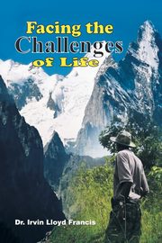 Facing the Challenges of Life, Francis Dr Irvin Lloyd