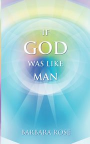 IF GOD WAS LIKE MAN, ROSE BARBARA