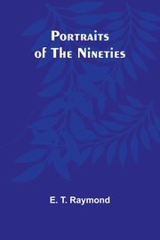 Portraits of the Nineties, T. Raymond E.