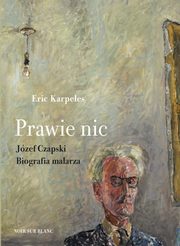 ksiazka tytu: Prawie nic Jzef Czapski Biografia malarza autor: Karpeles Eric