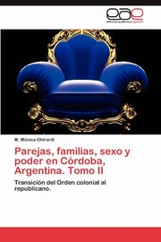 ksiazka tytu: Parejas, Familias, Sexo y Poder En Cordoba, Argentina. Tomo II autor: Ghirardi M. M.