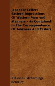 ksiazka tytu: Japanese Letters - Eastern Impressions Of Western Men And Manners - As Contained In The Correspondence Of Tokiwara And Yashiri autor: Berkeley Hastings Fitzhardings