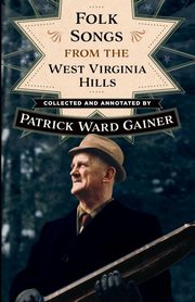 Folk Songs from the West Virginia Hills, Gainer Patrick W