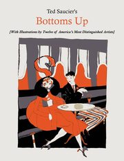 Ted Saucier's Bottoms Up [With Illustrations by Twelve of America's Most Distinguished Artists], Saucier Ted