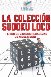 La coleccin Sudoku Loco | Libro de 240 rompecabezas de nivel medio, Puzzle Therapist