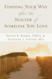Finding Your Way After the Suicide of Someone You Love, Biebel David B.