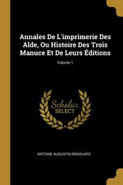 ksiazka tytu: Annales De L'imprimerie Des Alde, Ou Histoire Des Trois Manuce Et De Leurs ditions; Volume 1 autor: Renouard Antoine Augustin
