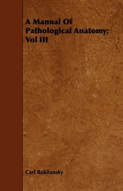 A Manual Of Pathological Anatomy; Vol III, Rokitansky Carl