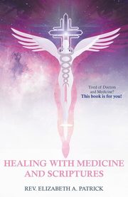 Healing with Medicine and Scriptures, Patrick Rev. Elizabeth A.