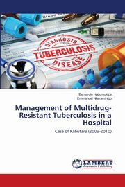 ksiazka tytu: Management of Multidrug-Resistant Tuberculosis in a Hospital autor: Habumukiza Bernardin