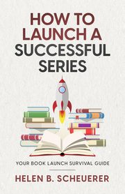 How To Launch A Successful Series, Scheuerer Helen B.