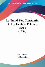 Le Grand-Duc Constantin Ou Les Jacobins Polonais, Part 1 (1834), Czinski Jan