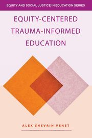 Equity-Centered Trauma-Informed Education, Venet Alex Shevrin