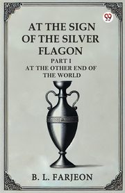 At The Sign Of The Silver Flagon Part I At The Other End Of The World, Farjeon B. L.