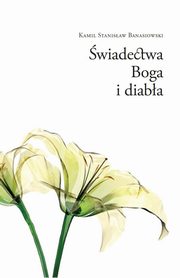 ksiazka tytu: wiadectwa Boga i diaba autor: Banasiowski Kamil Stanisaw