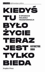 ksiazka tytu: Kiedy tu byo ycie teraz jest tylko bieda autor: Duda Katarzyna