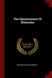 ksiazka tytu: The Quintessence Of Nietzsche autor: Kennedy John McFarland